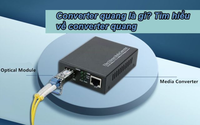 Converter-quang-la-gi-Tim-hieu-ve-cac-loai-converter-quang