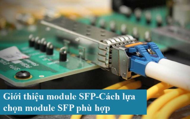 Giới thiệu module SFP và cách lựa chọn module SFP phù hợp